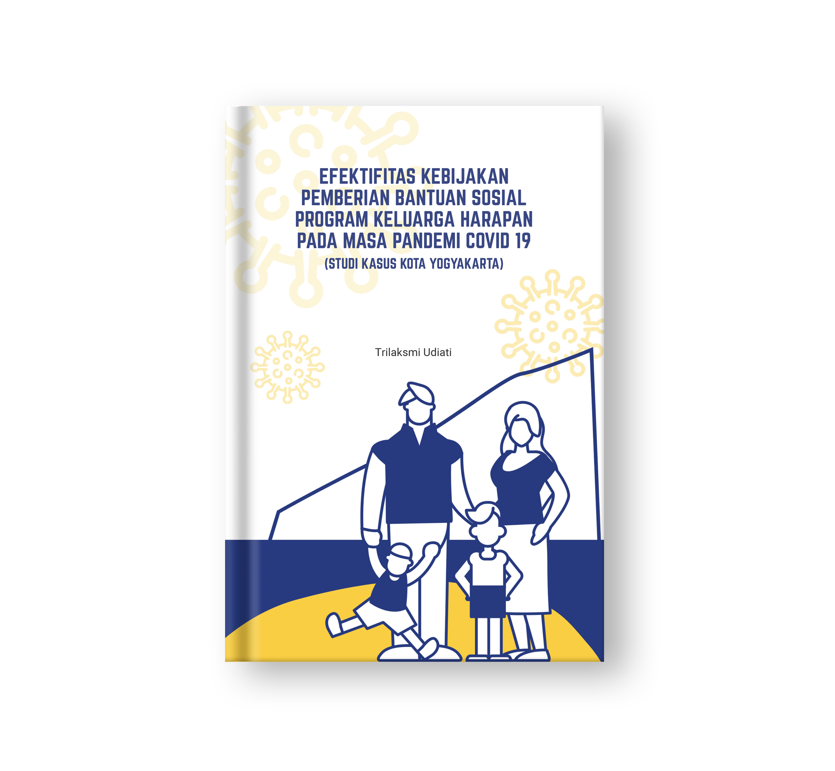 Sampul buku Efektifitas Kebijakan Pemberian Bantuan Sosial Program Keluarga Harapan Pada Masa Pandemi Covid 19 (Studi Kasus Kota Yogyakarta)