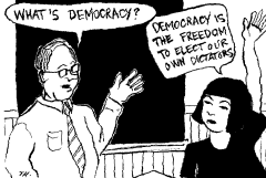 "What's democracy?" "Democracy is the freedom to elect our own dictators."