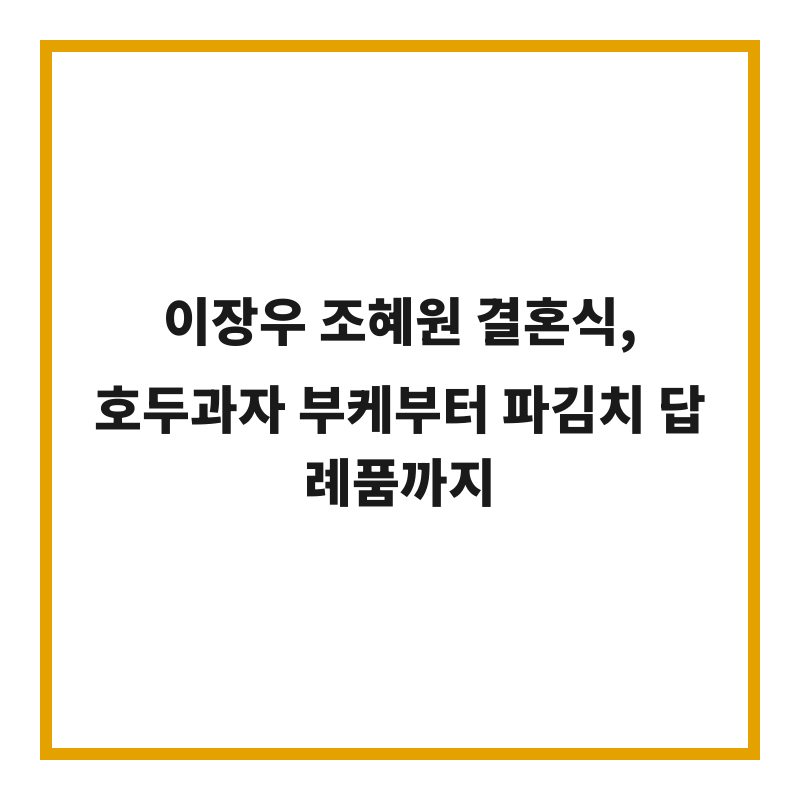 이장우 조혜원 결혼식, 호두과자 부케부터 파김치 답례품까지