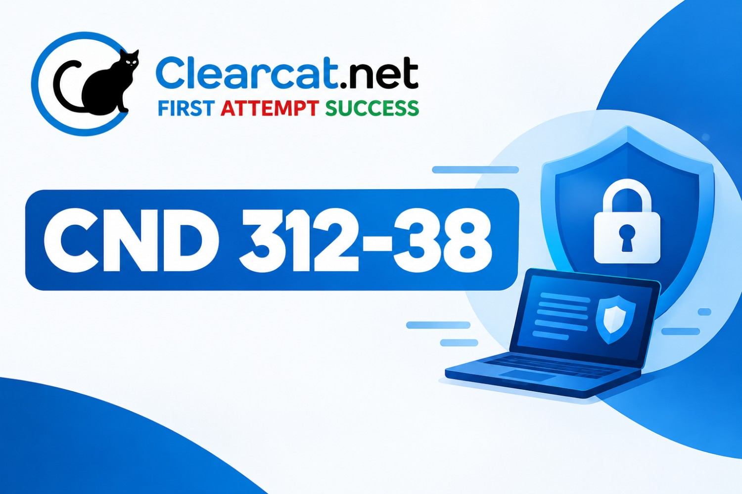 CND 312-38 Certification Guide: Exam Topics, Preparation & Practice Questions