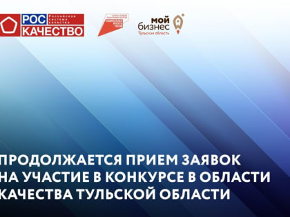 В Тульской области продолжается заявочная кампания регионального конкурса в области качества и делового совершенствования