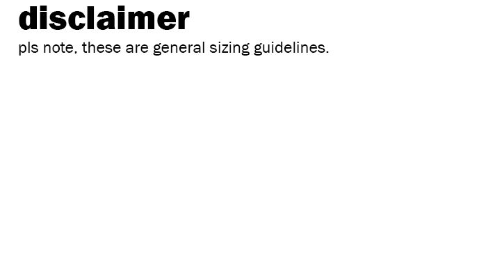Disclaimer, please note these are general sizing guidelines