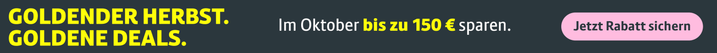 Bis zum 30. Oktober kann man bis zu 150 Euro sparen. Die genauen Infos gibt es bei Klick auf den Banner. 