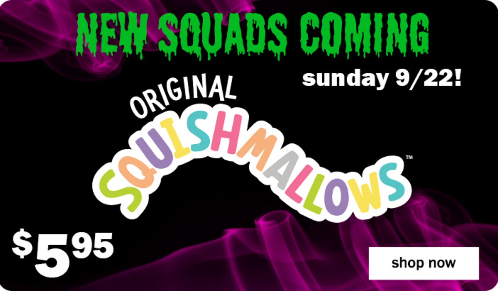 Original Squishmallows. $5.95. New Squad Coming. Sunday 9/22! Shop Now.