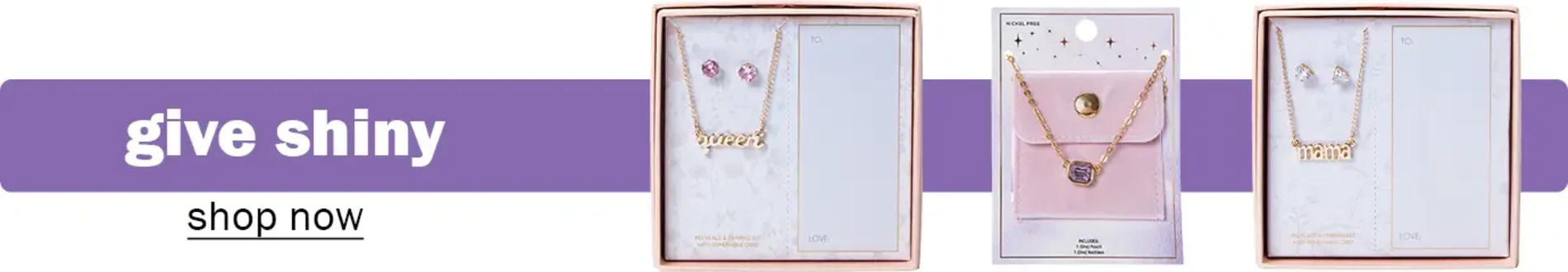 Give Shiny jewelry gifts! Shop Now