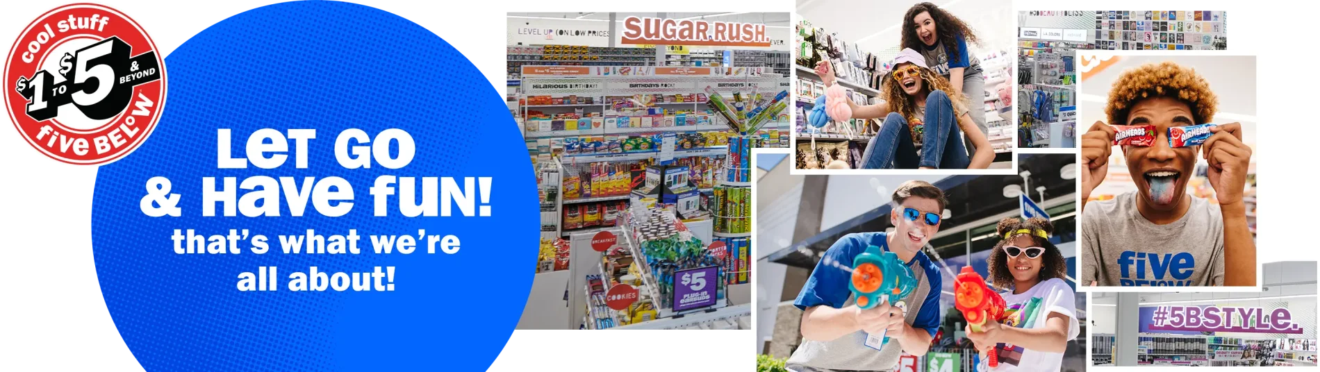 Cool Stuff. $1 to $5 & Beyond. Five Below. Let Go & Have Fun! That's What We're All About!