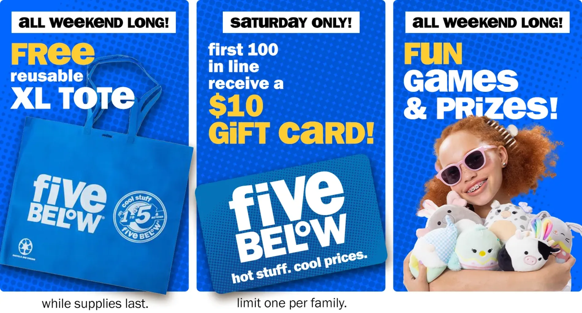All weekend long! Free reusable XL tote (while supplies last). Saturday only! First 100 in line receive a $10 gift card (limit one per family). All weekend long! Fun games and prizes!