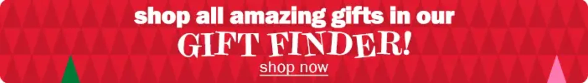 Shop all amazing gifts in our GIFT FINDER! Shop now
