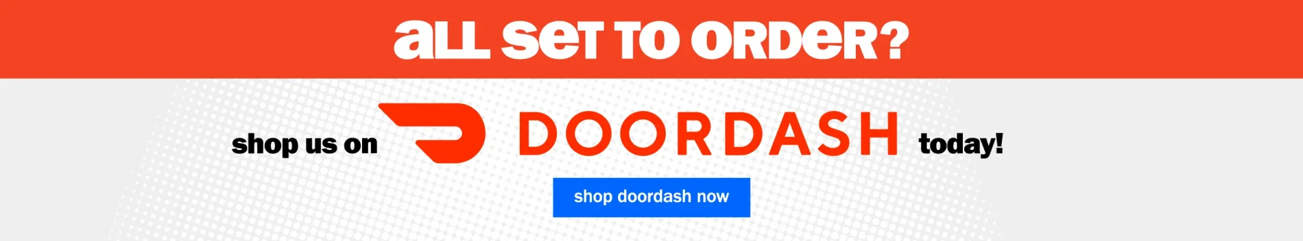 all set to order? shop us on DoorDash today! Shop DoorDash now.