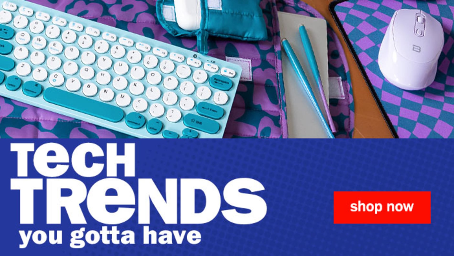 Tech Trends you gotta have. Shop Now