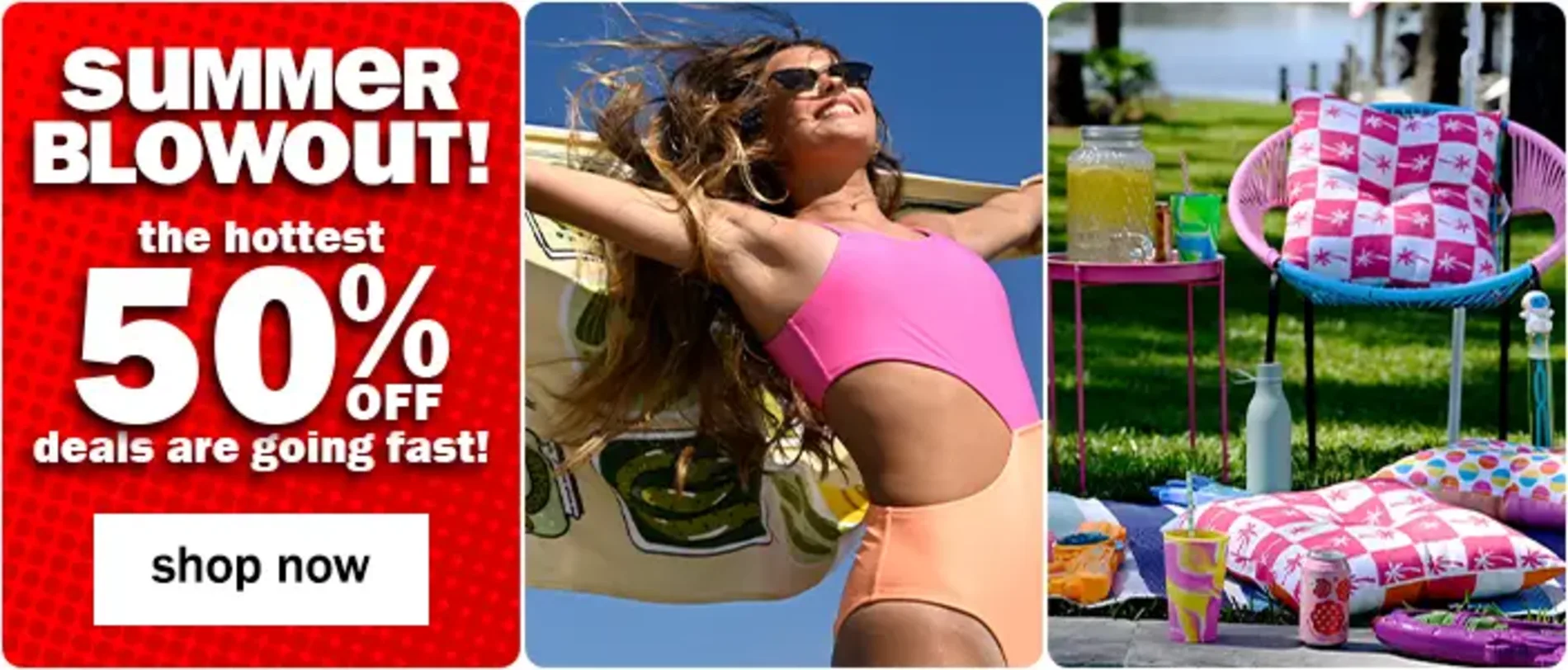 Summer blowout! The hottest 50% off deals are going fast! Shop now.