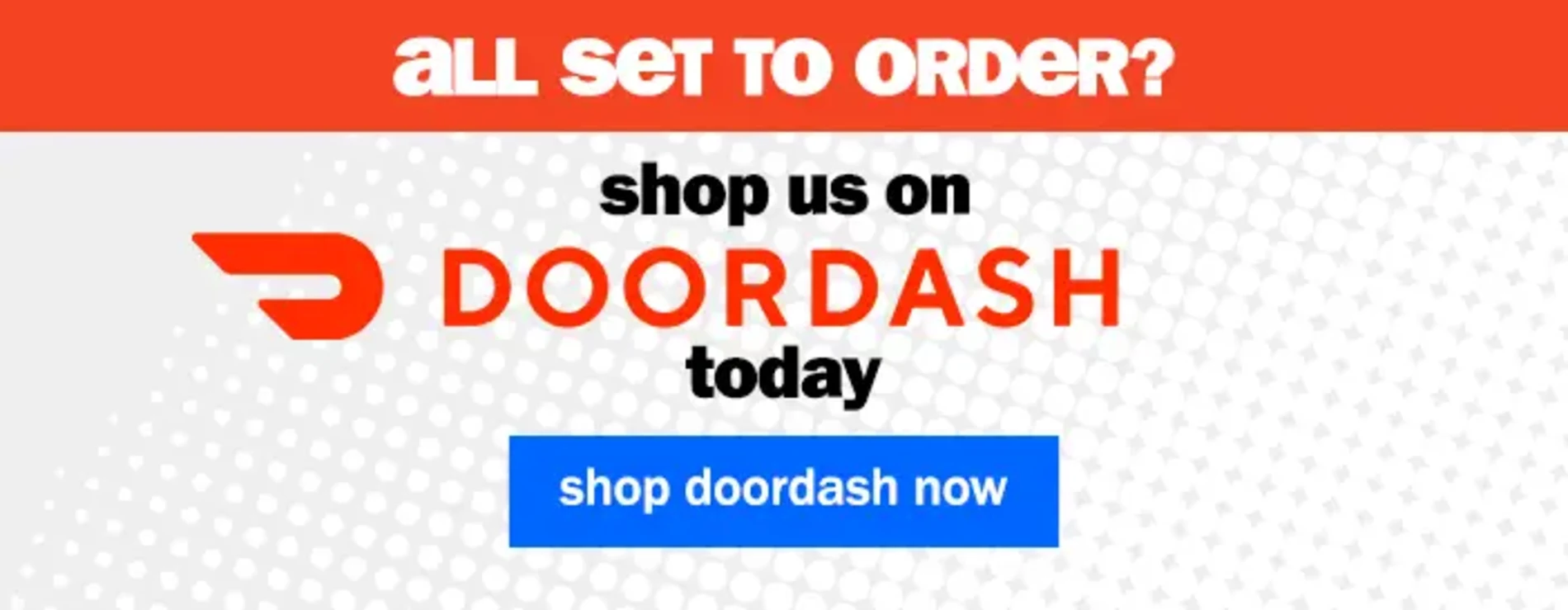 all set to order? shop us on DoorDash today! Shop DoorDash now.