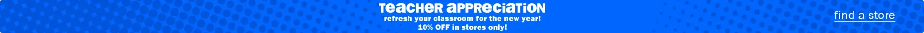 Teacher appreciation! Refresh your classroom for the new year! 10% off in stores only. Find a store.
