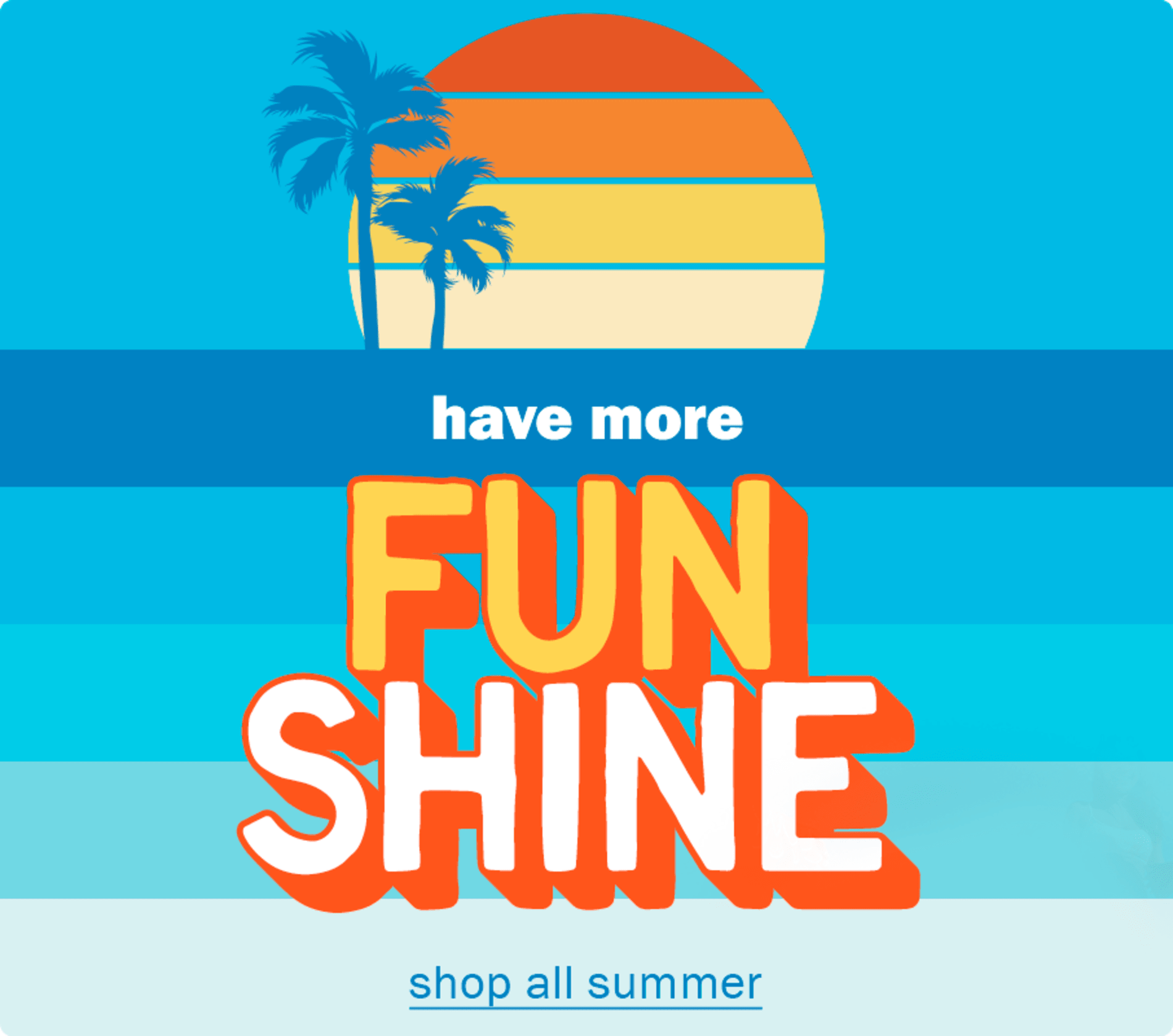 Have more funshine. Shop all summer.