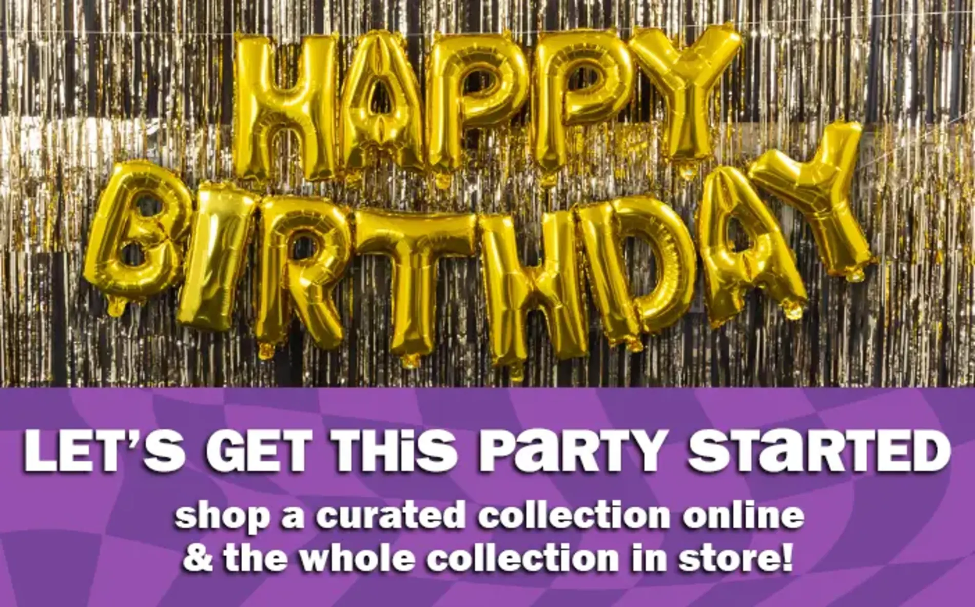 Let's Get This Party Started. Shop a curated collection online & the whole collection in store!