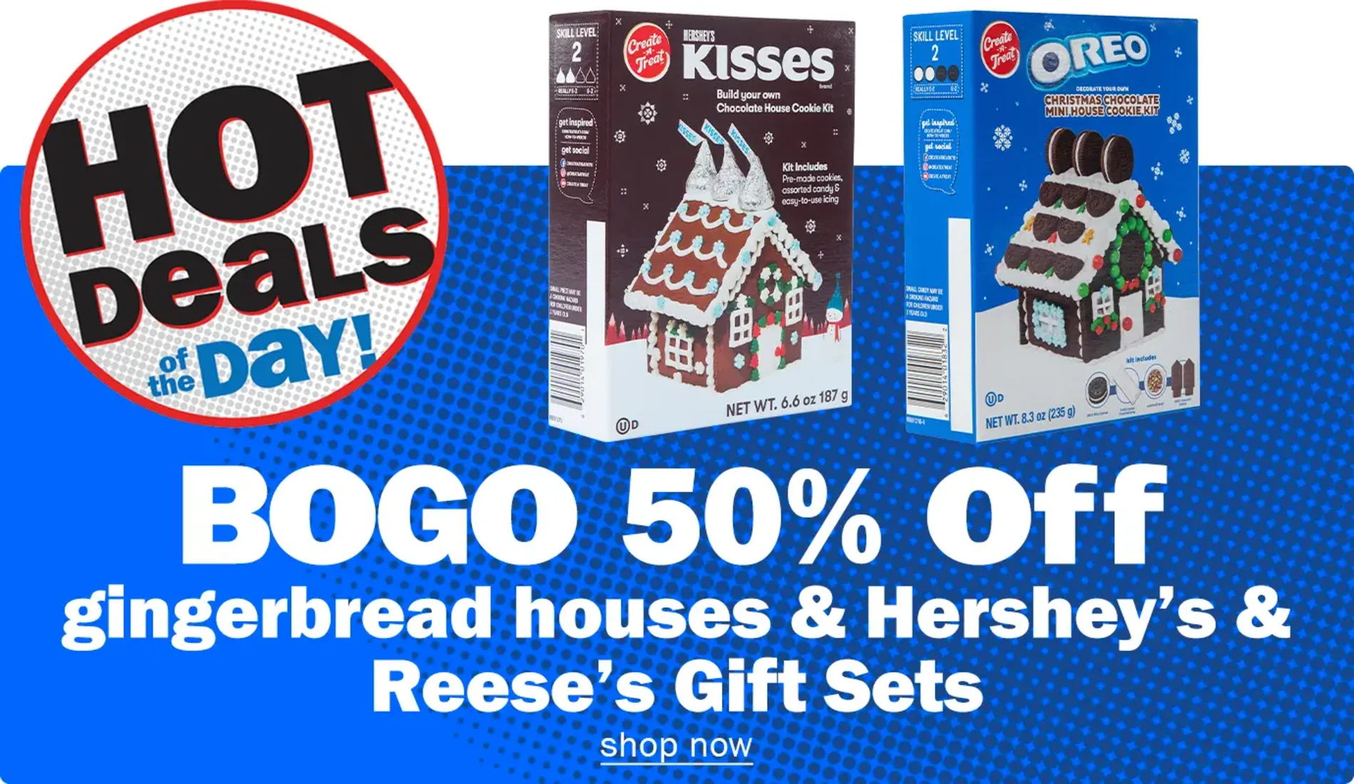 Hot Deals of the Day! BOGO 50% Off gingerbread houses & Hershey's & Reese's Gift Sets. Shop now
