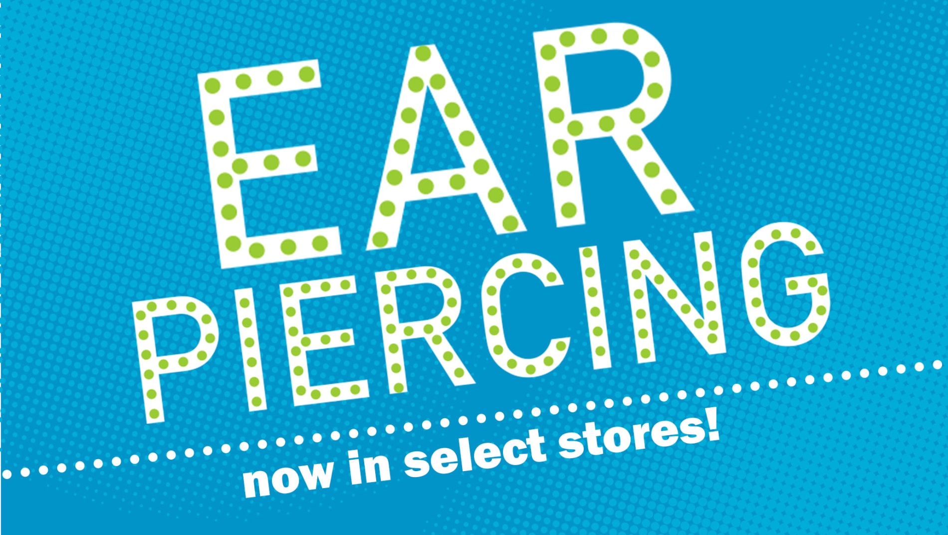 Ear Piercing now in select stores