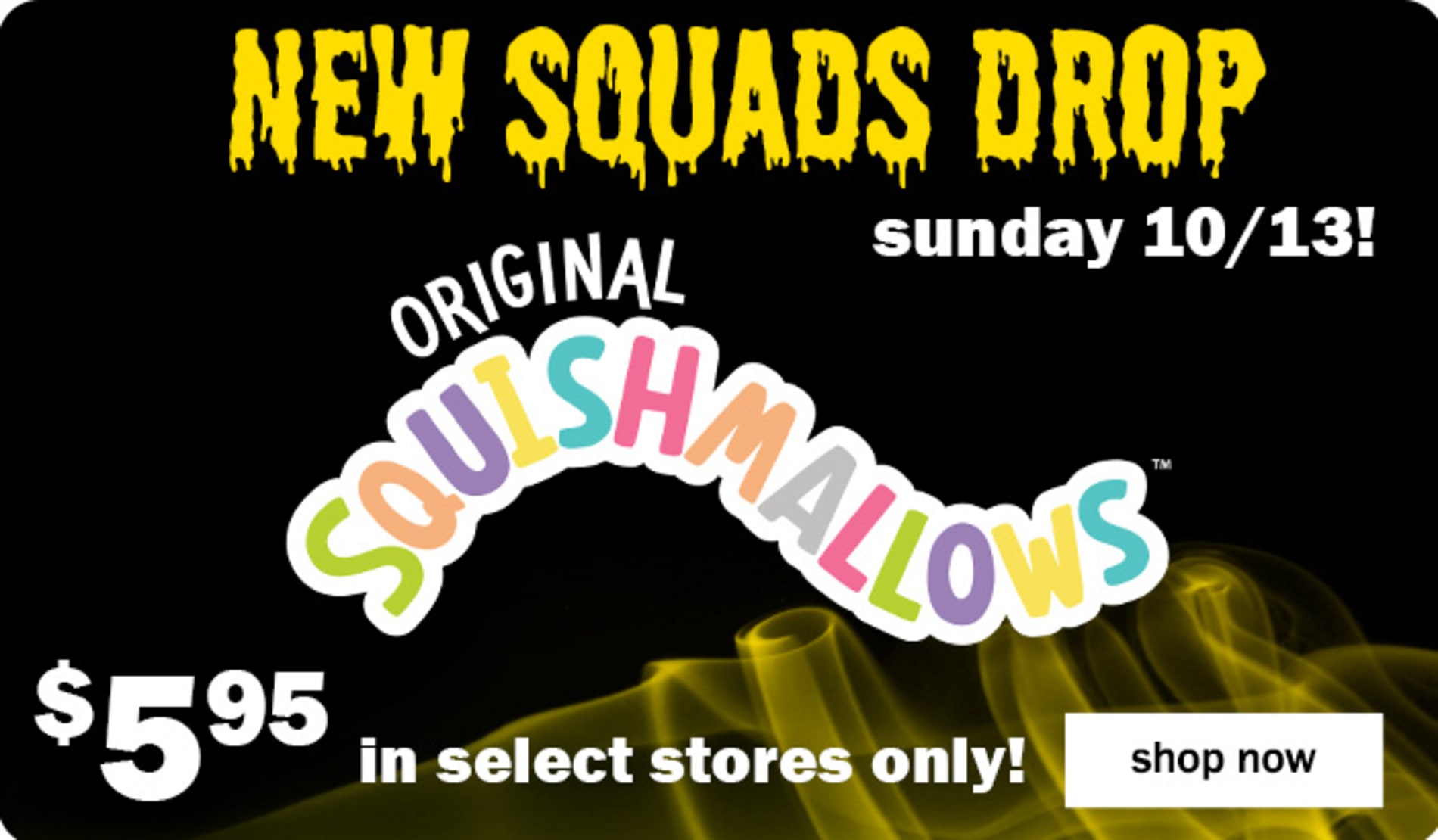 original squishmallows. In select stores only! New Squads Drop. Sunday 10/13! Shop Now