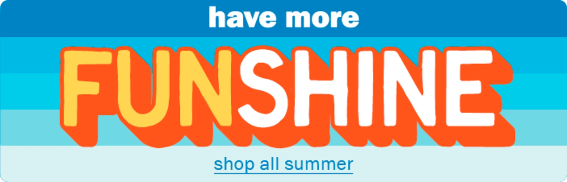 Have more funshine. Shop all summer.
