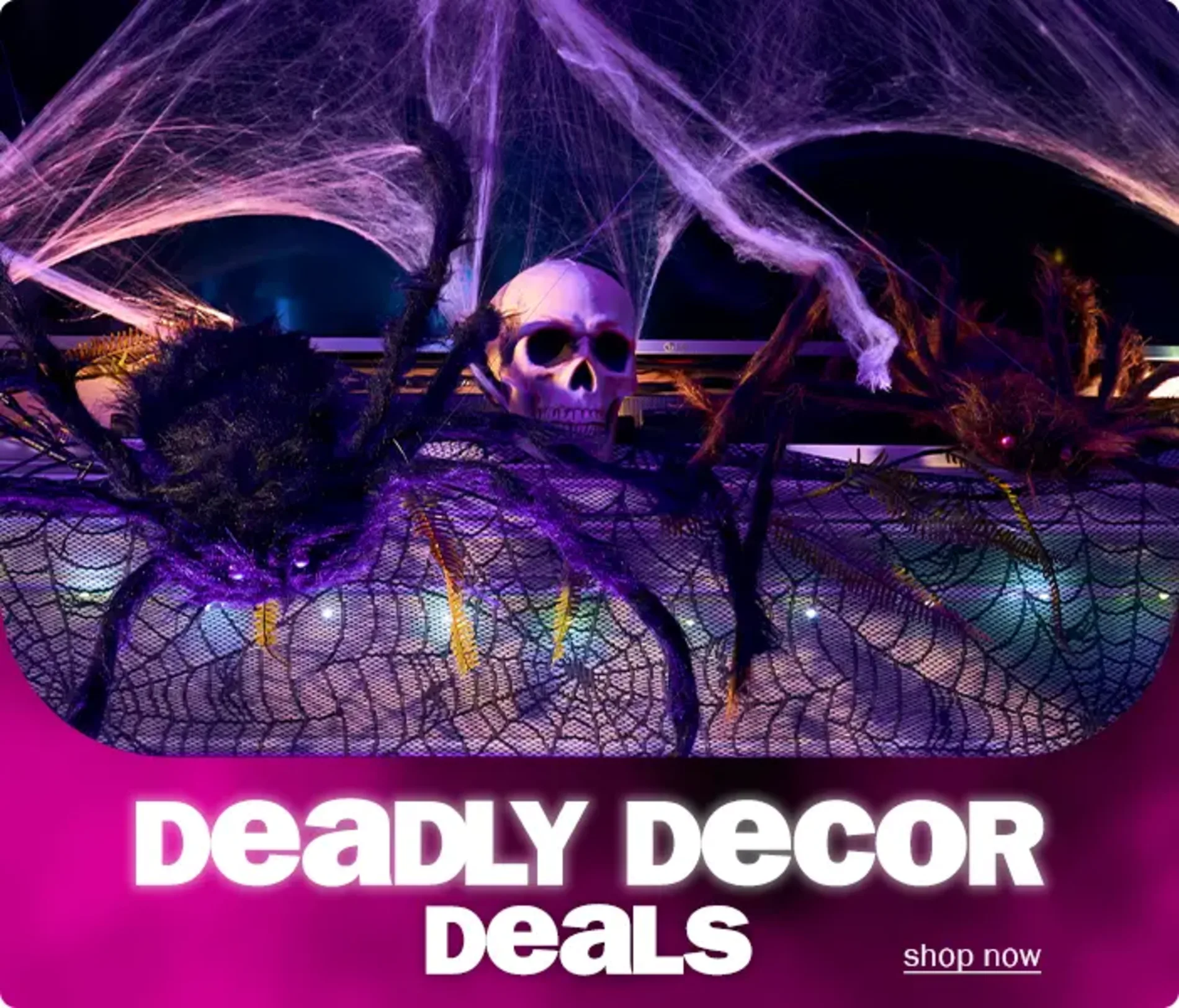Deadly decor deals. Shop now.