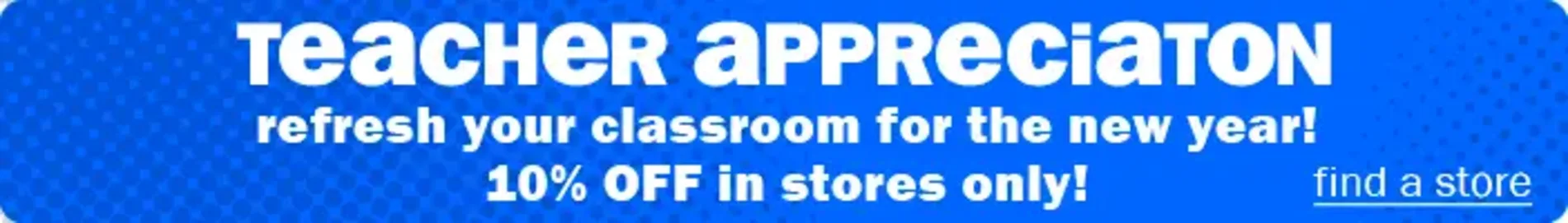 Teacher appreciation! Refresh your classroom for the new year! 10% off in stores only. Find a store.