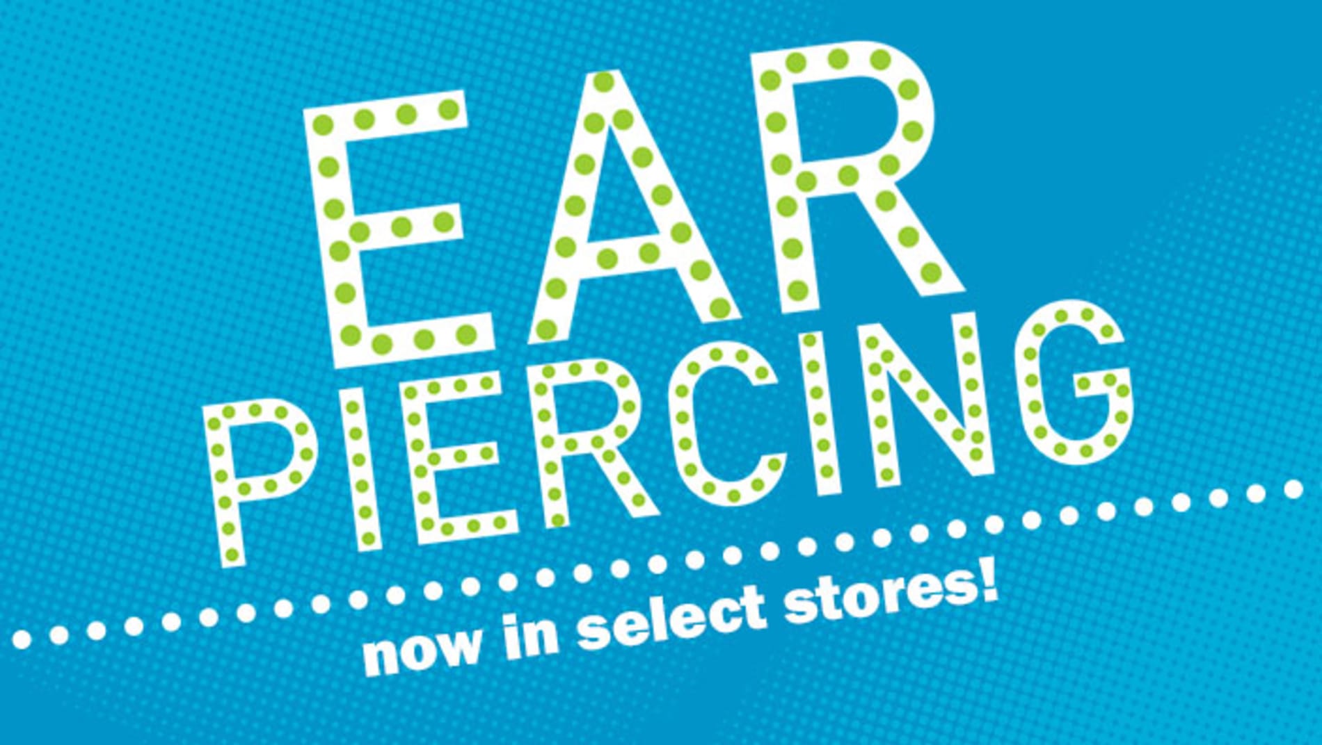 Ear Piercing now in select stores