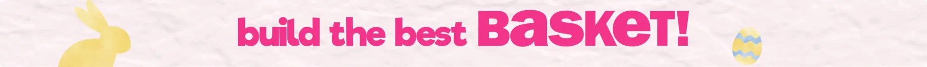 Build The Best Basket. Shop Now.