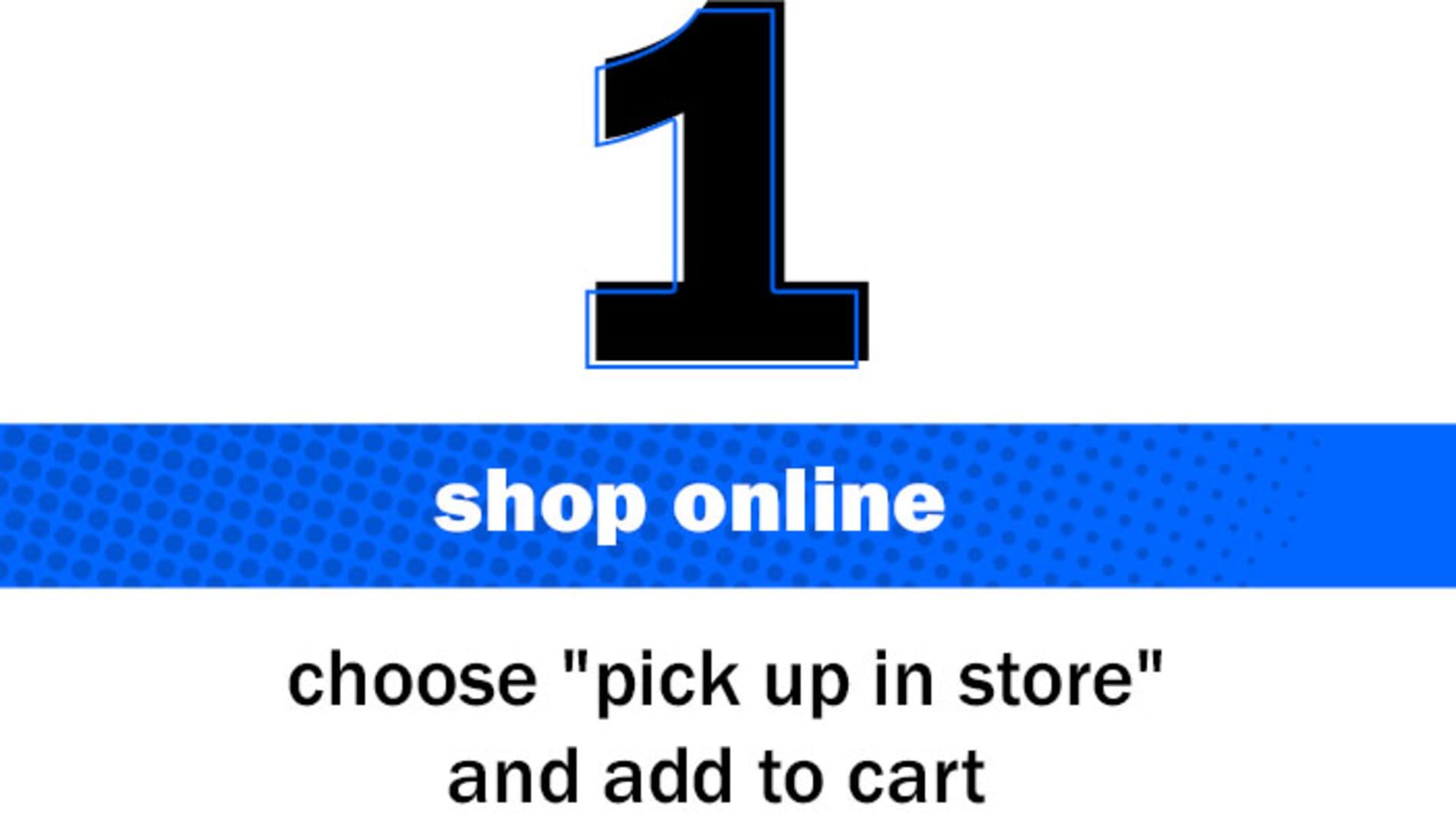 1. Shop Online. Choose "pick up in store" and add to cart