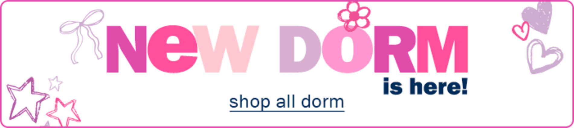 New Dorm is Here! Shop All Dorm.
