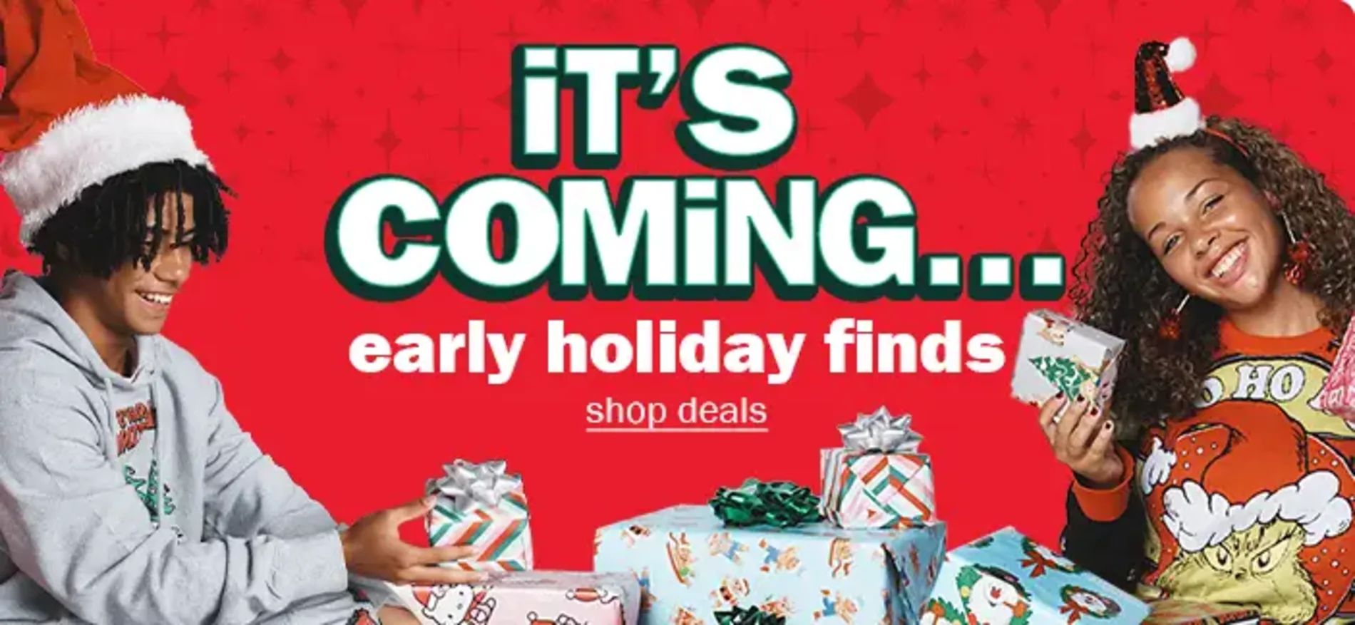 It's Coming. Early Holiday Finds. Shop Deals.