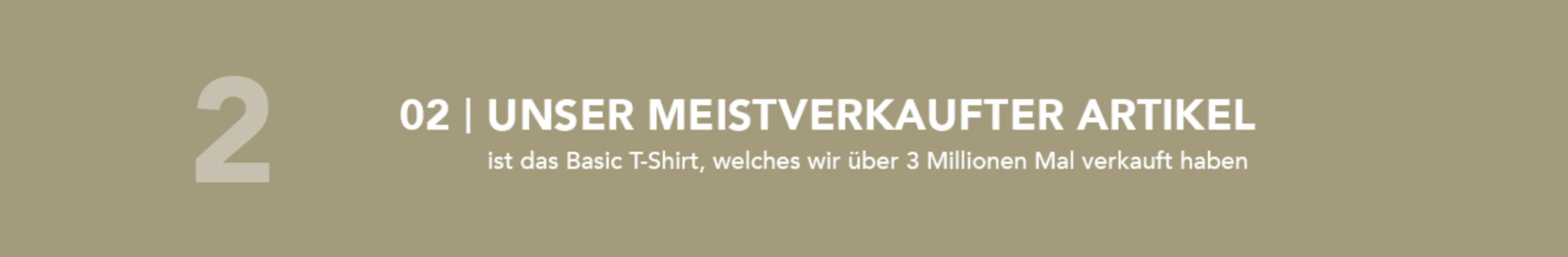 Unser meistverkaufter Artikel ist das Basic T-Shirt, welches wir über 3. Mio Mal verkauft haben Unser meistverkaufter Artikel ist das Basic T-Shirt, welches wir über 3. Mio Mal verkauft haben
