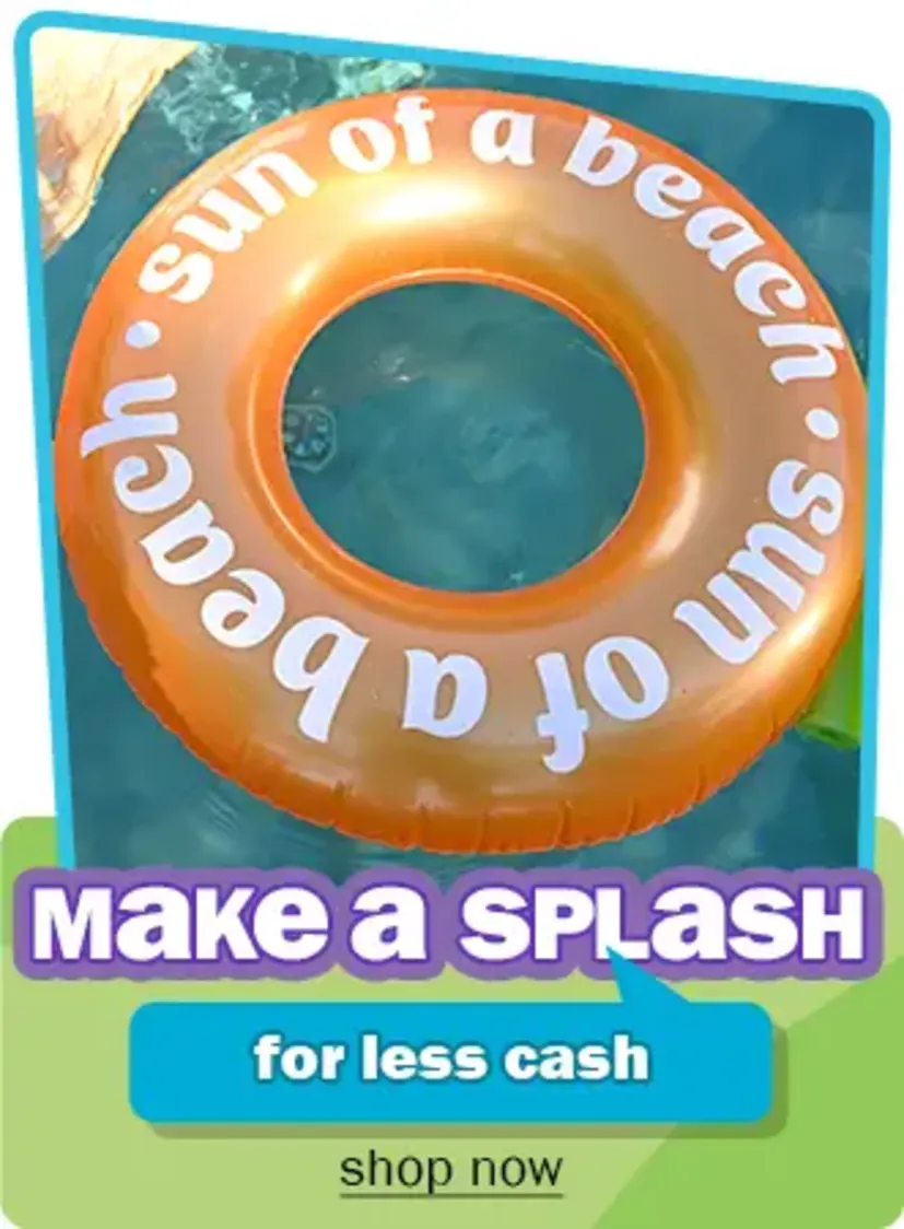 Make a Splash for less cash - Shop Now
