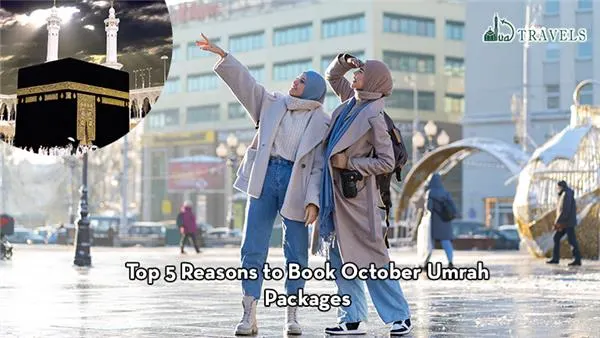 Top 5 Reasons to Book October Umrah Packages