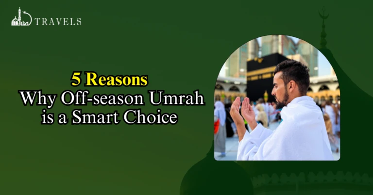5 Reasons Why Off-season Umrah is a Smart Choice