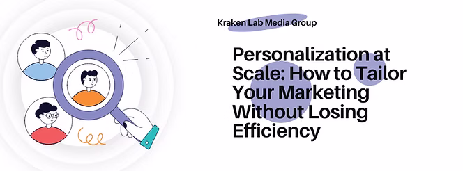 Personalization at Scale: How to Tailor Your Marketing Without Losing Efficiency