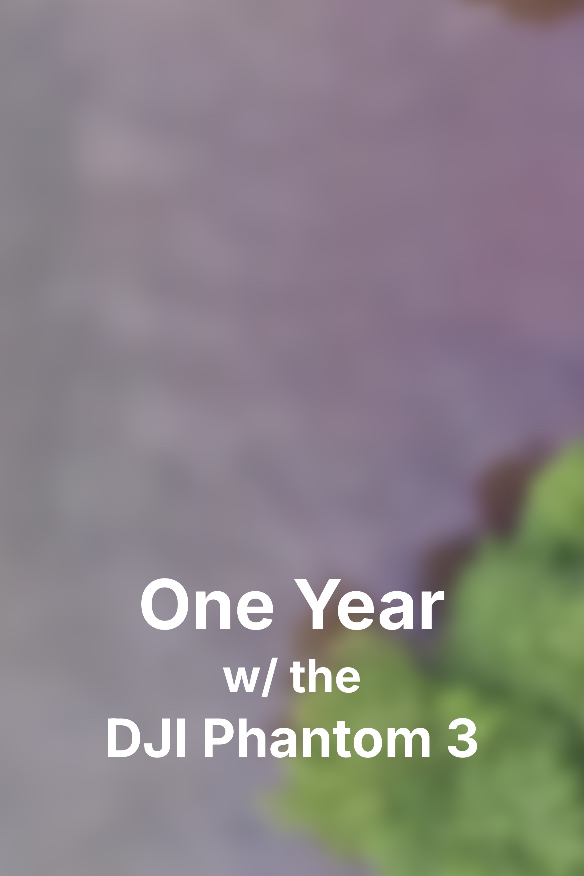 One Year w/ DJI Phantom 3