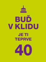 Buď v klidu. Je ti teprve 40