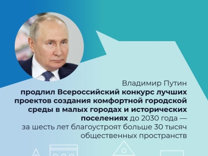 Всероссийский конкурс лучших проектов создания комфортной городской среды в малых городах и исторических поселениях будет продлен до 2030 года. Об этом объявил Президент России Вла