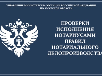 Проведение плановой проверки нотариуса Белогорского нотариального округа Амурской области и повторной проверки нотариуса Благовещенского нотариального округа Амурской области