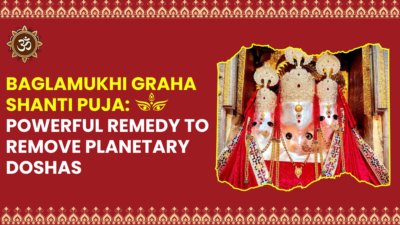 Baglamukhi Graha Shanti Puja: Powerful Remedy to Remove Planetary Doshas