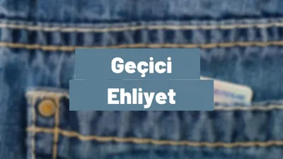 Geçici Ehliyet Belgesi Nedir? Geçici Ehliyet Belgesi Rehber