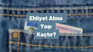 Ehliyet Alma Yaşı Kaçtır? Ehliyet Yaşı