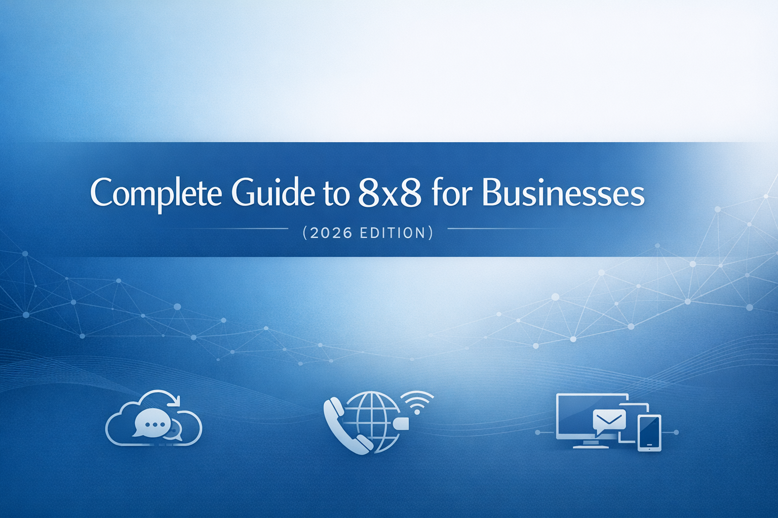 Complete Guide to 8x8 for Businesses (2026 Edition)