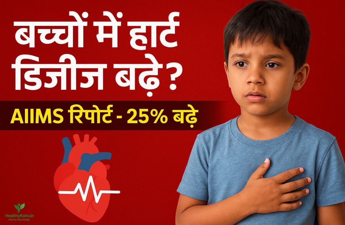 बच्चों में हार्ट डिजीज बढ़े? AIIMS रिपोर्ट - 25% बढ़े केसेस, कारण और समाधान
