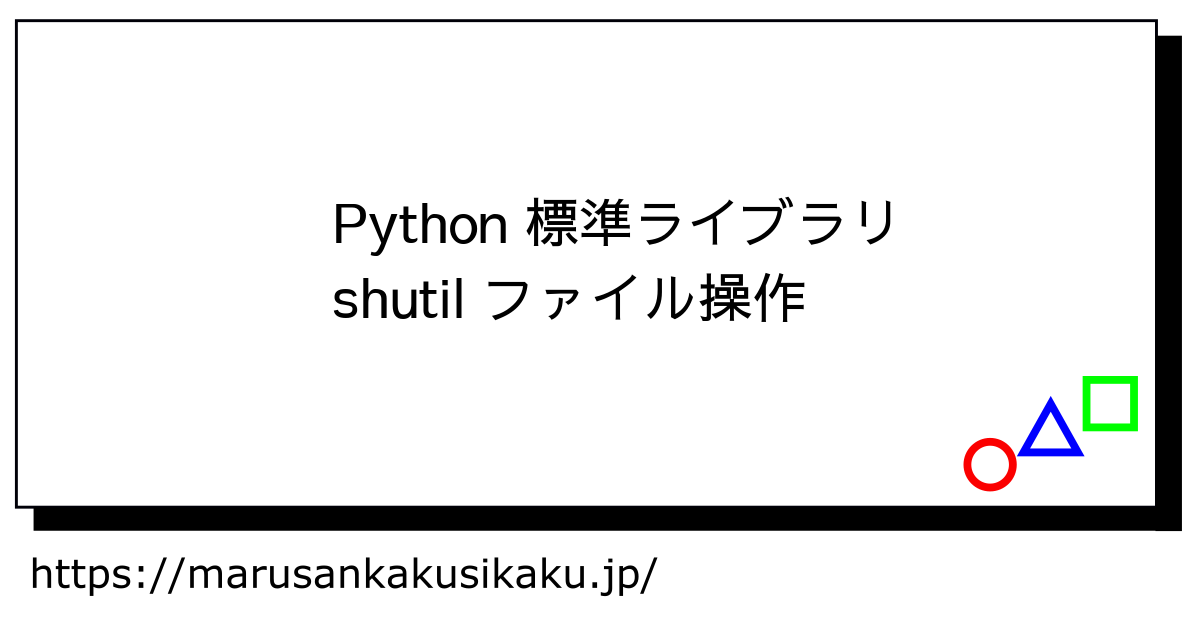 Python 標準ライブラリ shutil ファイル操作 - まるさんかくしかく Tech学習と入門ログ