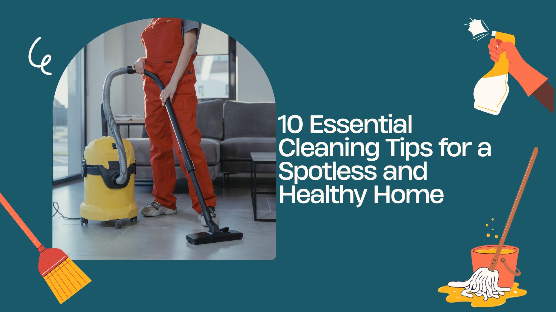 10 Essential Cleaning Tips for a Spotless and Healthy Home
