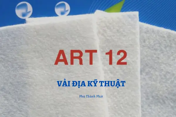 Vải Địa Kỹ Thuật ART 12 - Giải Pháp Nâng Cao Độ Bền Vững Công Trình Vải Địa Kỹ Thuật ART 12 - Giải Pháp Nâng Cao Độ Bền Vững Công Trình