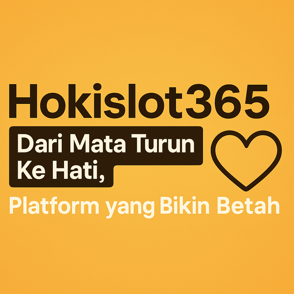 Hokislot365 – Dari Mata Turun ke Hati, Platform yang Bikin Betah