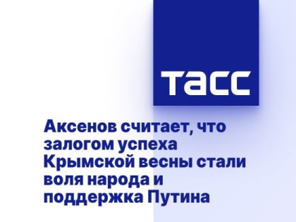 Аксенов считает, что залогом успеха Крымской весны стали воля народа и поддержка Путина