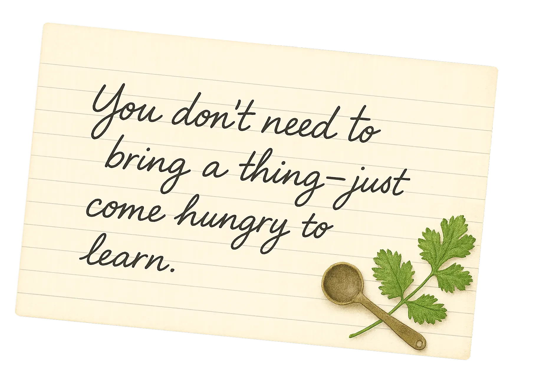 Come hungry to learn